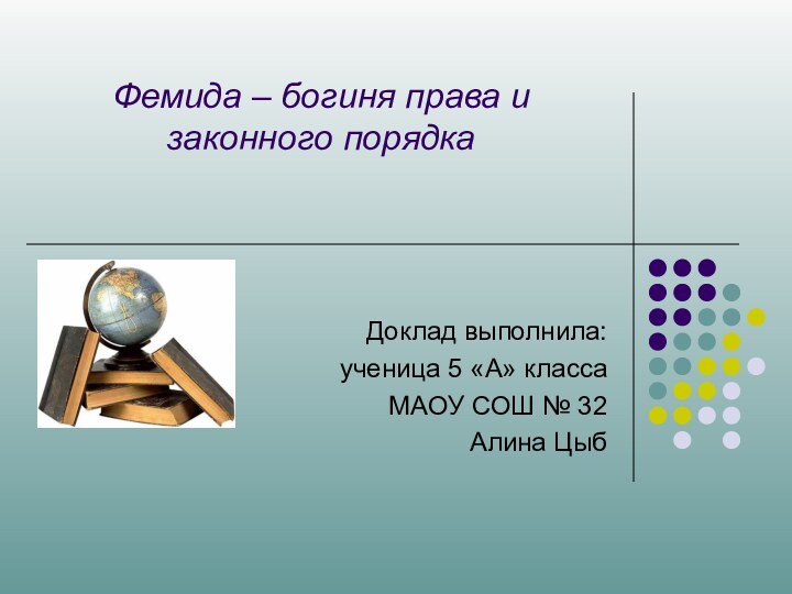 Фемида – богиня права и законного порядка Доклад выполнила: