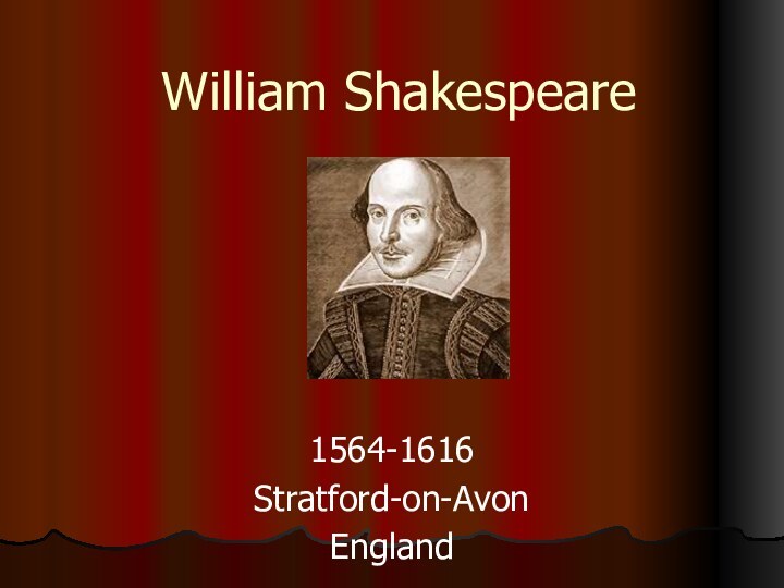 William Shakespeare1564-1616Stratford-on-AvonEngland