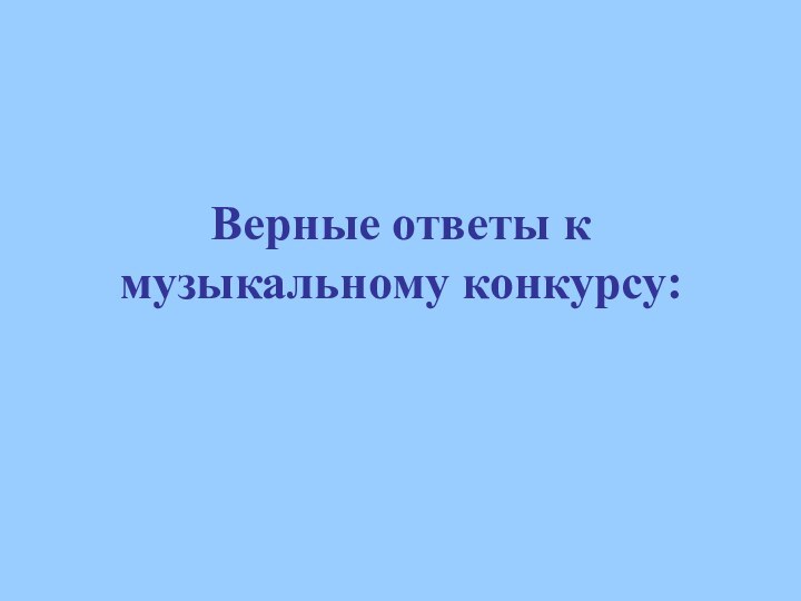 Верные ответы к музыкальному конкурсу: