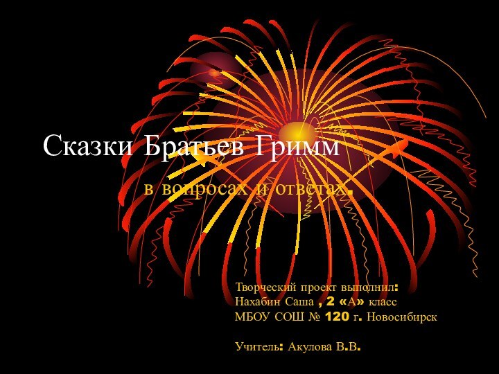 Сказки Братьев Гриммв вопросах и ответах.Творческий проект выполнил:Нахабин Саша , 2 «А»