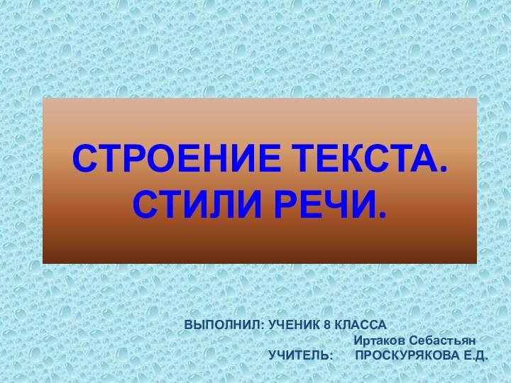 СТРОЕНИЕ ТЕКСТА. СТИЛИ РЕЧИ. ВЫПОЛНИЛ: УЧЕНИК 8 КЛАССА