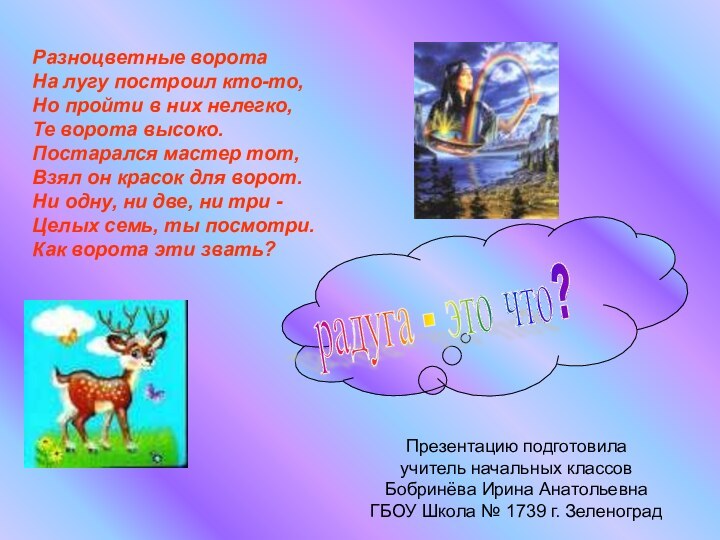 радуга - это что? Разноцветные ворота На лугу построил кто-то, Но пройти