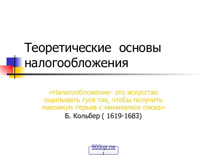 Теоретические основы налогообложения«Налогообложение- это искусство ощипывать гуся так, чтобы получить максимум перьев