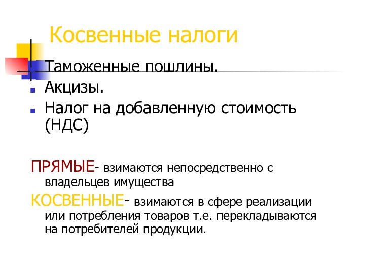 Косвенные налогиТаможенные пошлины.Акцизы.Налог на добавленную стоимость (НДС)ПРЯМЫЕ- взимаются непосредственно с владельцев имуществаКОСВЕННЫЕ-