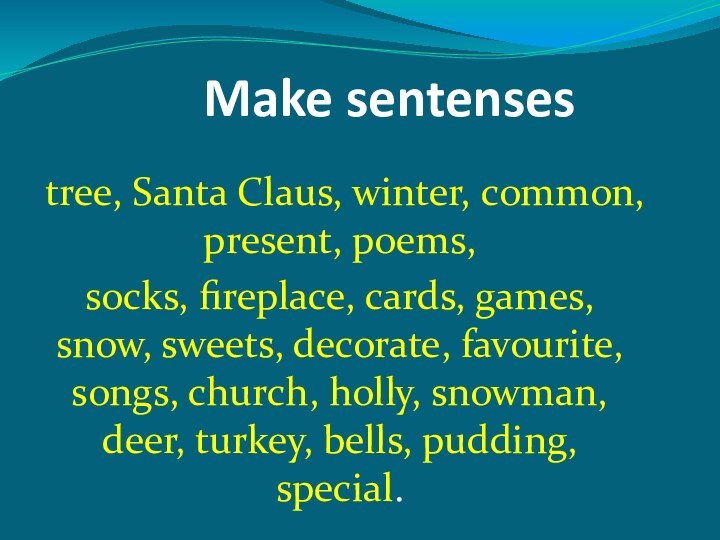 Make sentensestree, Santa Claus, winter, common, present, poems,socks, fireplace, cards, games, snow,