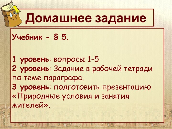 Домашнее заданиеУчебник - § 5. 1 уровень: вопросы 1-52 уровень: Задание в