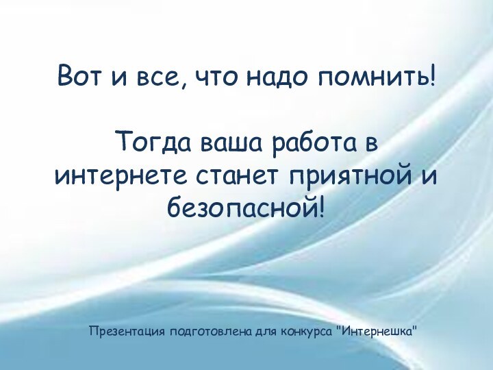 Вот и все, что надо помнить!Тогда ваша работа в интернете станет приятной