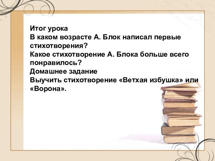 Итог урокаВ каком возрасте А. Блок написал первые стихотворения?Какое стихотворение А. Блока