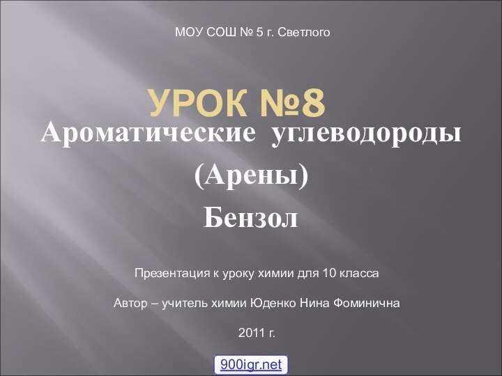 УРОК №8Ароматические углеводороды(Арены)БензолМОУ СОШ № 5 г. СветлогоПрезентация к уроку химии для