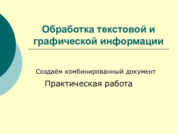 Обработка текстовой и графической информацииСоздаём комбинированный документПрактическая работа