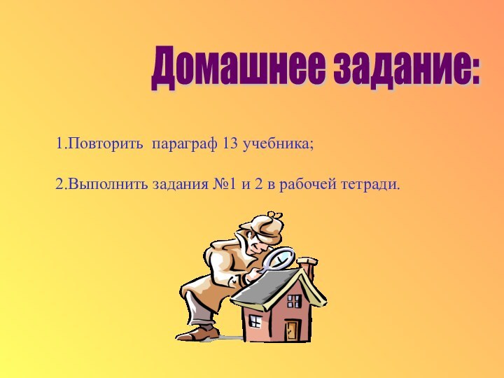 Домашнее задание: 1.Повторить параграф 13 учебника;2.Выполнить задания №1 и 2 в рабочей тетради.