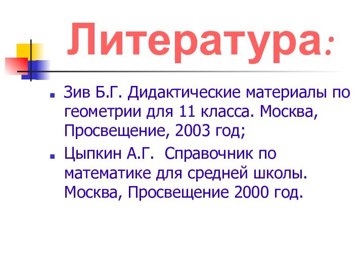 Литература: Зив Б.Г. Дидактические материалы по геометрии для 11 класса. Москва, Просвещение,