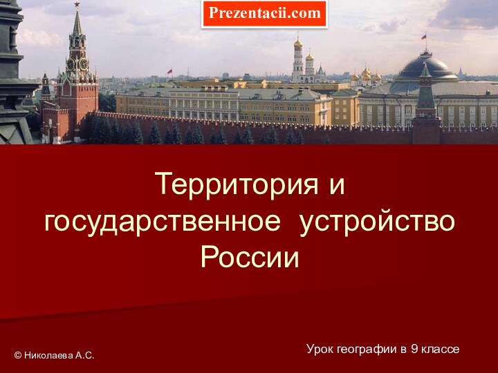 Территория и государственное устройство РоссииУрок географии в 9 классе© Николаева А.С.Prezentacii.com