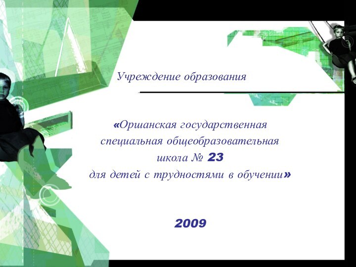 Учреждение образования «Оршанская государственная специальная общеобразовательная школа № 23 для детей с трудностями в обучении»2009