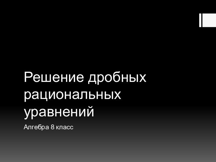 Решение дробных рациональных уравненийАлгебра 8 класс