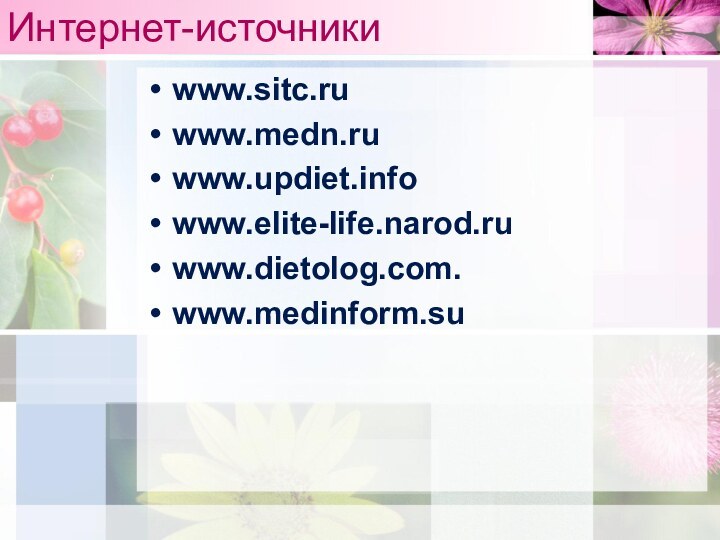 Интернет-источникиwww.sitc.ruwww.medn.ruwww.updiet.infowww.elite-life.narod.ruwww.dietolog.com.www.medinform.su