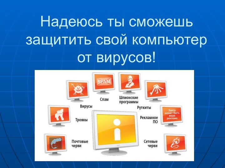 Надеюсь ты сможешь защитить свой компьютер от вирусов!