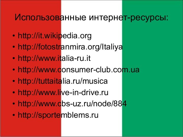 Использованные интернет-ресурсы:http://it.wikipedia.orghttp://fotostranmira.org/Italiyahttp://www.italia-ru.ithttp://www.consumer-club.com.uahttp://tuttaitalia.ru/musicahttp://www.live-in-drive.ruhttp://www.cbs-uz.ru/node/884http://sportemblems.ru