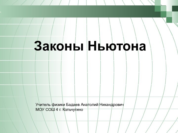 Законы Ньютона  Учитель физики Бадаев Анатолий Никандрович МОУ СОШ 4 г. Кольчугино