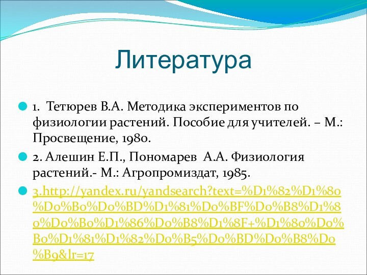 Литература  1. Тетюрев В.А. Методика экспериментов по физиологии растений. Пособие для учителей.