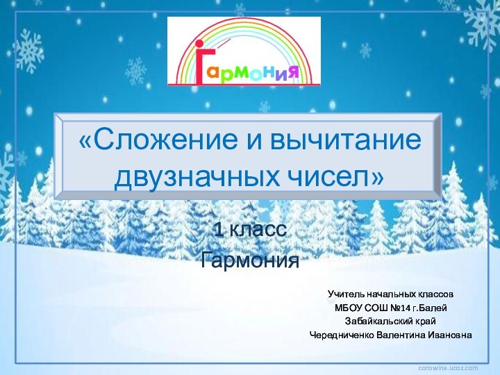 «Сложение и вычитание двузначных чисел»1 классГармонияУчитель начальных классовМБОУ СОШ №14 г.БалейЗабайкальский крайЧередниченко Валентина Ивановна