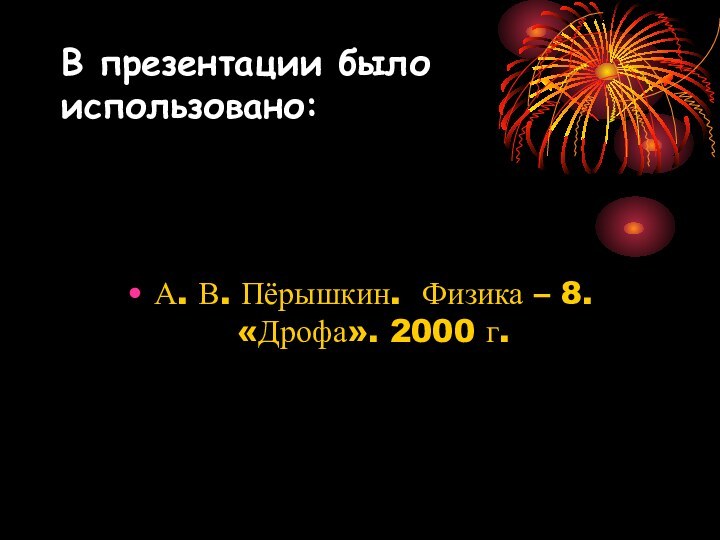 В презентации было использовано:А. В. Пёрышкин. Физика – 8. «Дрофа». 2000 г.