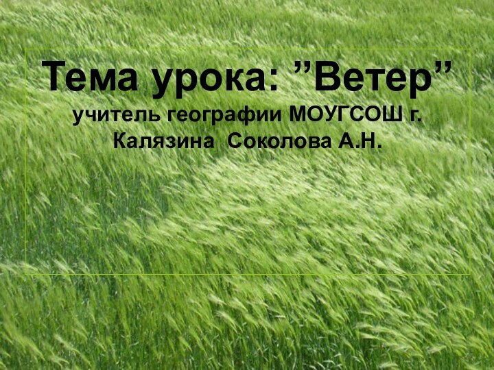 Тема урока: ”Ветер”  учитель географии МОУГСОШ г.Калязина Соколова А.Н.