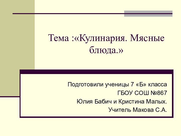 Тема :«Кулинария. Мясные блюда.» Подготовили ученицы 7 «Б» класса ГБОУ СОШ