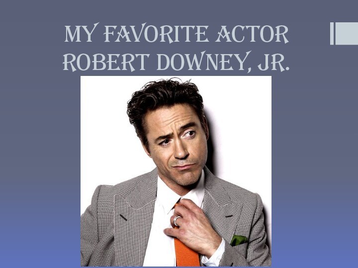 My favorite actor Robert Downey, Jr.