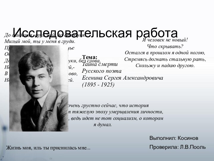 Исследовательская работаТема: Тайна смерти Русского поэтаЕсенина Сергея Александровича(1895 - 1925)Выполнил: КосиновПроверила: Л.В.ПоольМне