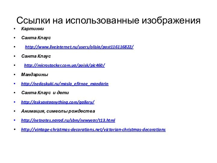 Ссылки на использованные изображенияКартинки Санта Клаус  http://www.liveinternet.ru/users/olisia/post116116822/Санта Клаус  http://microstocker.com.ua/poisk/pic460/Мандариныhttp://nedoskuki.ru/maslo_efirnoe_mandarinСанта Клаус и детиhttp://asksantaanything.com/gallery/Анимация, символы рождестваhttp://netnotes.narod.ru/sbm/newyear/t13.htmlhttp://vintage-christmas-decorations.net/victorian-christmas-decorations