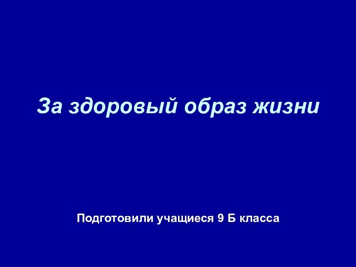 За здоровый образ жизниПодготовили учащиеся 9 Б класса