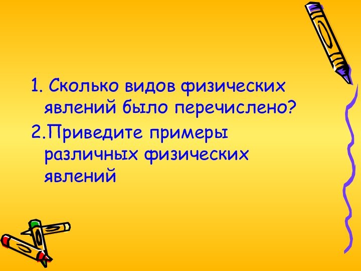 1. Сколько видов физических явлений было перечислено?2.Приведите примеры различных физических явлений