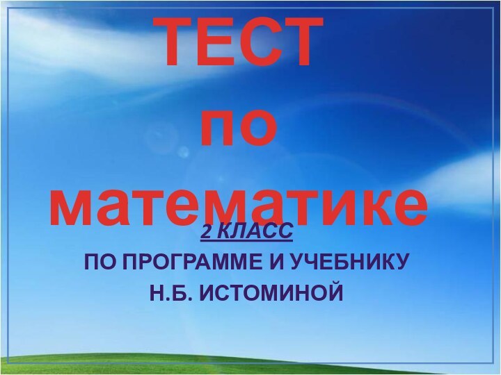 ТЕСТ  по математике2 КЛАССПО ПРОГРАММЕ И УЧЕБНИКУ Н.Б. ИСТОМИНОЙ