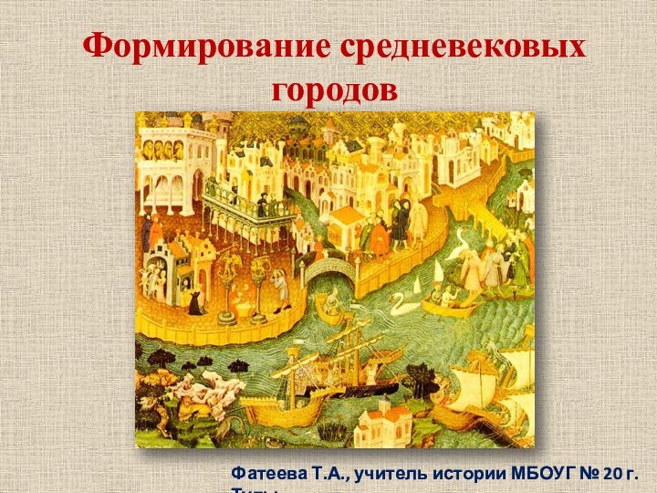 Формирование средневековых городовФатеева Т.А., учитель истории МБОУГ № 20 г. Тулы