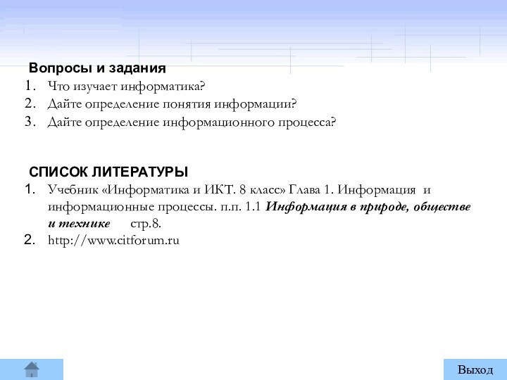 Вопросы и заданияЧто изучает информатика?Дайте определение понятия информации?Дайте определение информационного процесса?СПИСОК ЛИТЕРАТУРЫУчебник