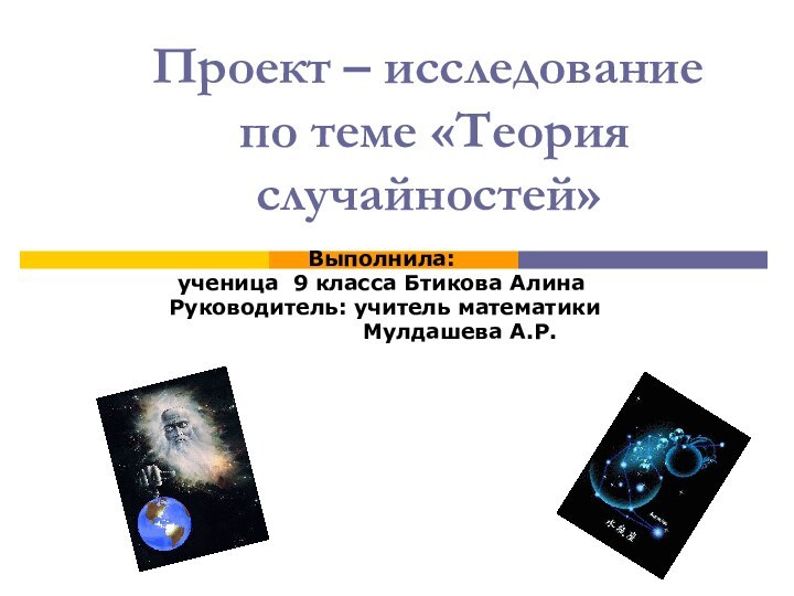 Проект – исследование  по теме «Теория случайностей»Выполнила: ученица 9 класса Бтикова