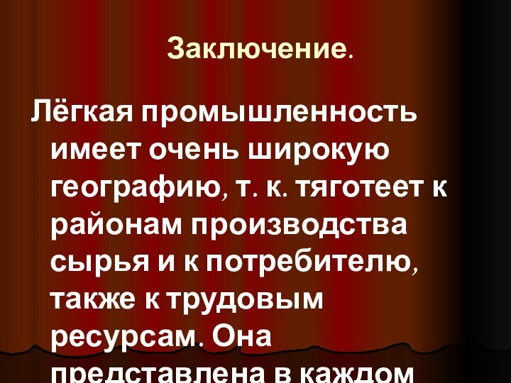 Заключение.Лёгкая промышленность имеет очень широкую географию, т. к. тяготеет к районам производства