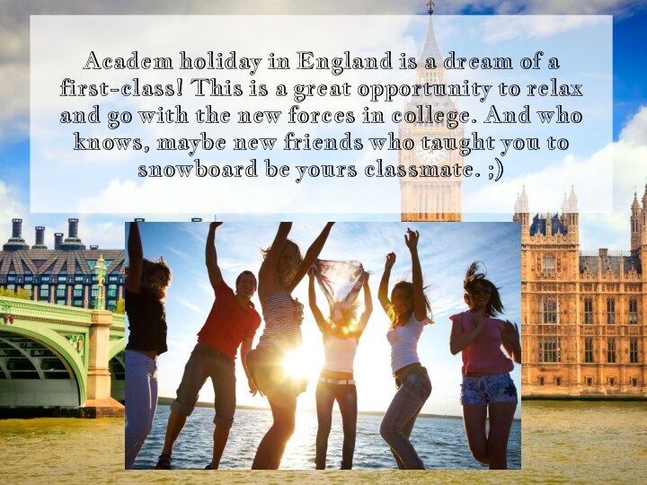 Academ holiday in England is a dream of a first-class! This is