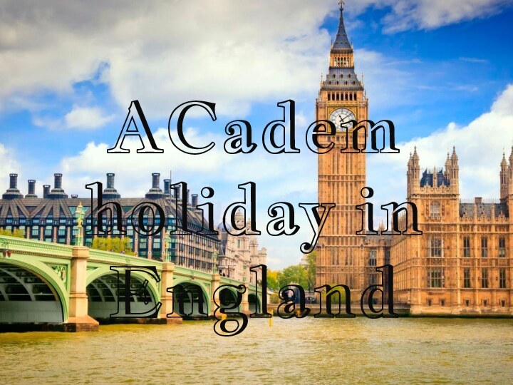 ACadem holiday in England