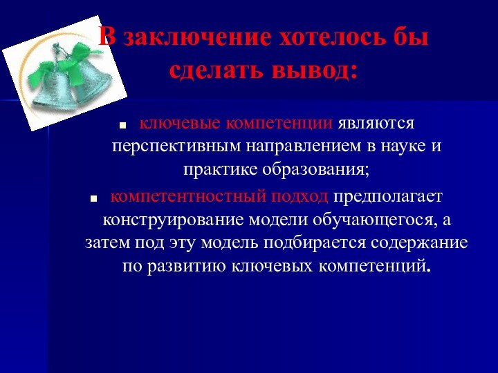 В заключение хотелось бы сделать вывод: ключевые компетенции являются перспективным направлением в