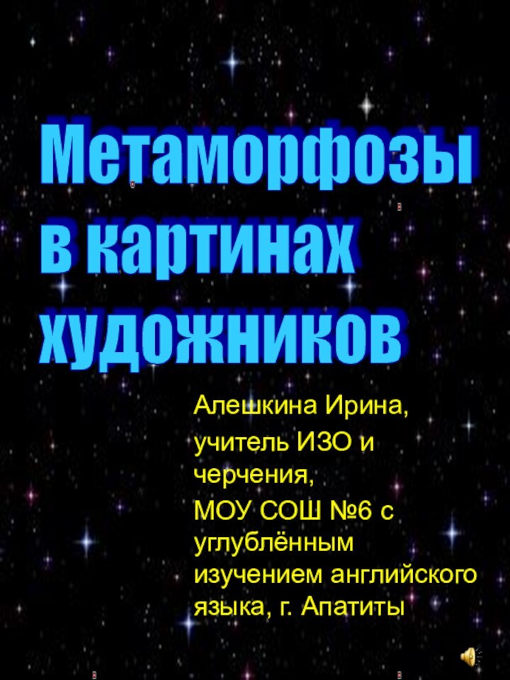 Метаморфозы в картинах художниковАлешкина Ирина, учитель ИЗО и черчения, МОУ СОШ №6