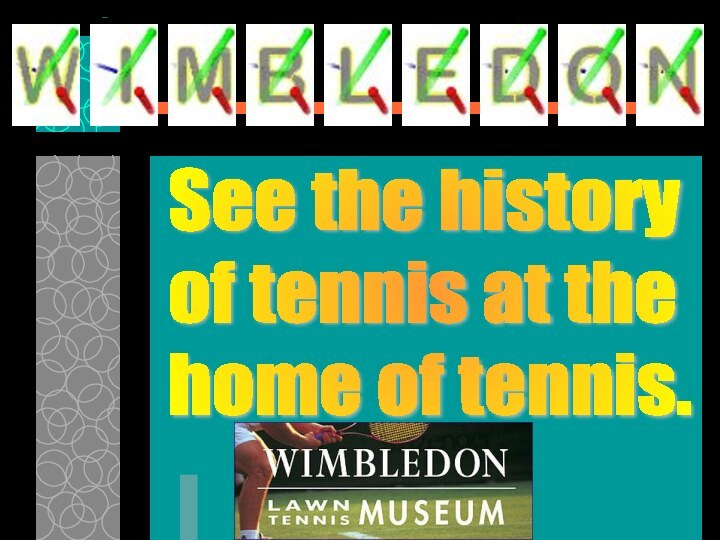 See the history  of tennis at the  home of tennis.