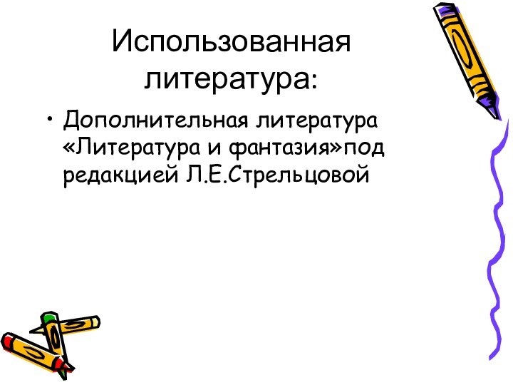 Использованная литература:Дополнительная литература «Литература и фантазия»под редакцией Л.Е.Стрельцовой