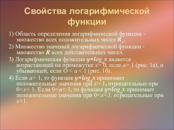 Свойства логарифмической функции1) Область определения логарифмической функции - множество всех положительных чисел