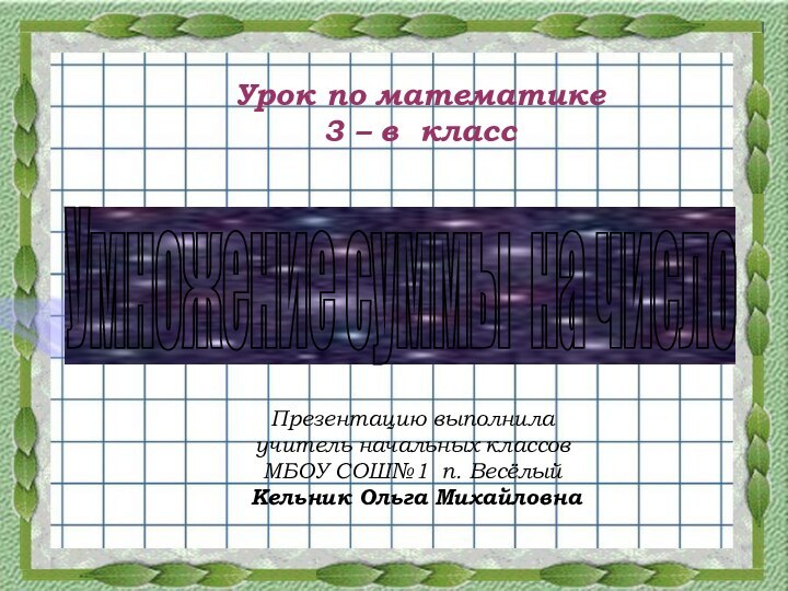 Умножение суммы на число Урок по математике3 – в классПрезентацию выполнила учитель