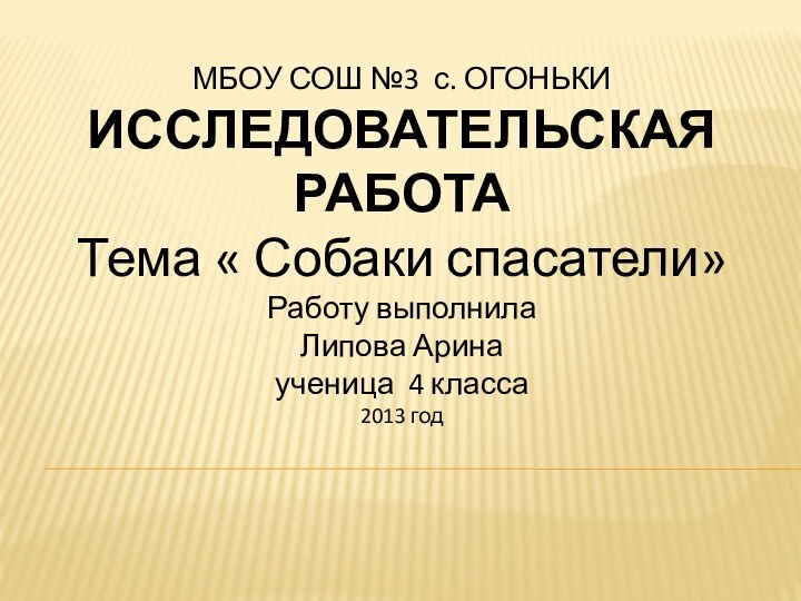 МБОУ СОШ №3 с. ОГОНЬКИИССЛЕДОВАТЕЛЬСКАЯ РАБОТАТема « Собаки спасатели»Работу выполнила Липова