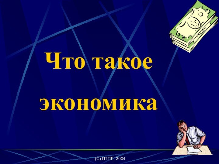 (C) ПТПЛ, 2004Что такое экономика