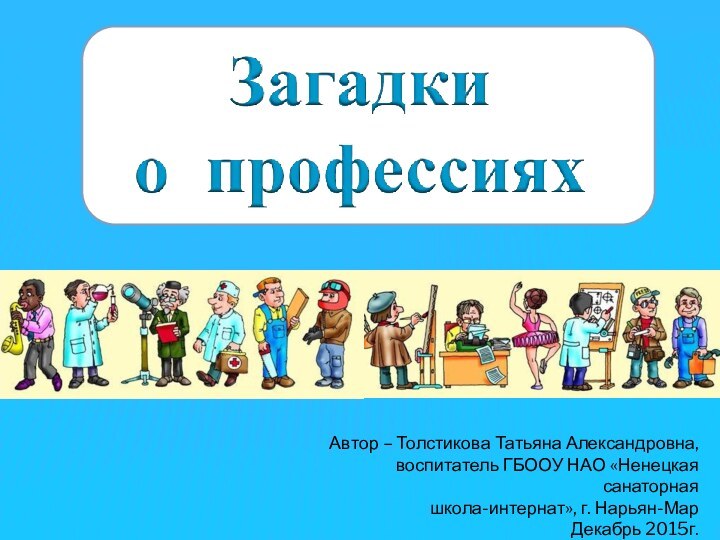 Автор – Толстикова Татьяна Александровна,воспитатель ГБООУ НАО «Ненецкая санаторнаяшкола-интернат», г. Нарьян-МарДекабрь 2015г.