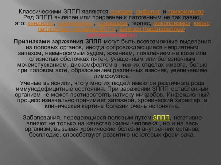 Классическими ЗППП являются гонорея, сифилис и трихомониаз. Ряд ЗППП выявлен или приравнен к патогенным не так